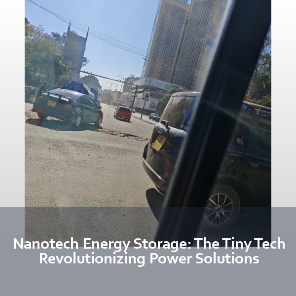 Nanotech Energy Storage: The Tiny Tech Revolutionizing Power Solutions